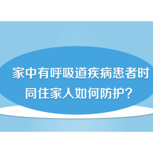呼吸道疾病防治系列报道  家中有呼吸道疾病患者时 同住家人如何防护？