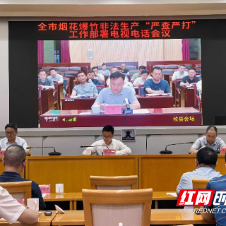 株洲市部署烟花爆竹非法生产“严查严打” 工作