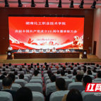 湖南化工职院举行庆祝中国共产党成立101周年暨表彰大会