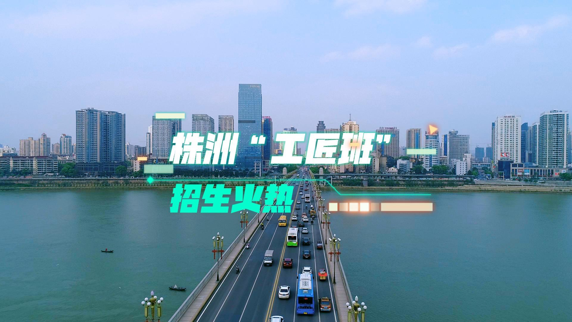 视频丨株洲“工匠班”招生火热