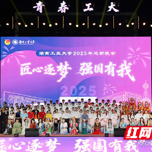 “匠心逐梦 强国有我”湖南工业大学2025年迎新晚会璀璨上演