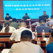株洲市邮政快递业反电诈暨末端网点安全管理培训会召开