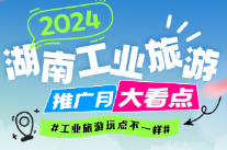 长图丨玩点不一样，2024湖南工业旅游推广月来了