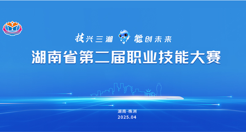 专题丨技兴三湘 能创未来——湖南省第二届职业技能大赛