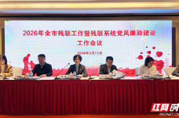 守护民生底线 株洲召开全市残联工作暨残联系统党风廉政建设工作会议