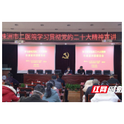 株洲市二医院召开学习贯彻党的二十大精神专题宣讲报告会