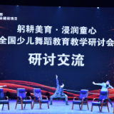 全国少儿舞蹈教育教学研讨会在长沙师范学院举行