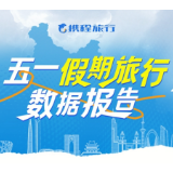 携程发布《“五一”假期旅行数据报告》 国内文旅市场强势复苏多点开花