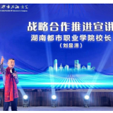 湖南都市职业学院：校地协同产教互促 开启协同发展新征程