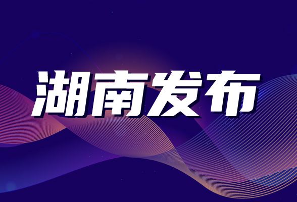 省委新闻发布会丨湖南省建党100周年庆祝活动呈现4大特点