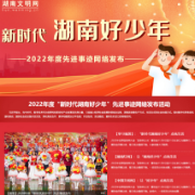 少年之志,生生不息!30人(组)入选2022年度“新时代湖南好少年”