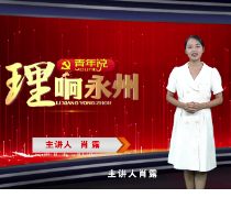 《理响永州·青年说》第五期丨肖露：追寻习近平总书记足迹 感悟榜样精神力量
