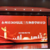 永州市2025届高三生物教学研讨会在永州市第四中学召开