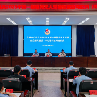 永州市公安机关2026年首期警用无人驾驶航空器驾驶员培训班圆满结业