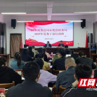 安化税务举办党务干部培训班 多形式提升业务能力