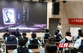 湖南城市学院： 用“科技+思政”传递本土科创智慧