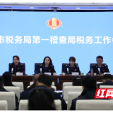 提质增效 争创一流 长沙市税务局第一稽查局召开税务工作会议