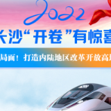 2022长沙“开卷”有惊喜④|新局面！打造内陆地区改革开放高地