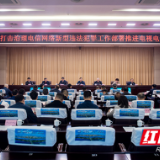 长沙市召开打击治理电信网络新型违法犯罪工作部署推进会