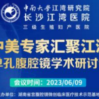 中美专家汇聚江湾 单孔腹腔镜学术研讨会6月9日即将开启！