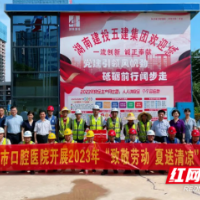 长沙市口腔医院：夏送清凉进工地 情暖一线建设者