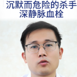 视频丨“医”分钟说健康：沉默而危险的杀手——深静脉血栓