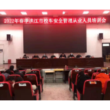 洪江市举行2022年春季校车安全管理从业人员培训会议