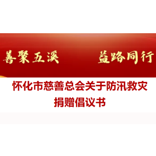 怀化市慈善总会关于防汛救灾捐赠倡议书