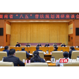 湖南省“八五”普法规划调研座谈会在怀化召开