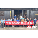 “继网开来 链动怀化”网络文化主题活动暨新阶代表人士“寻美”之“醉美沅陵行”走进沅陵王家大院：弘扬红军精神，传承红色基因