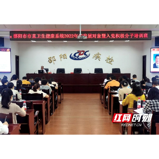 邵阳市卫生健康委举办2022年度市直卫生健康系统发展对象暨入党积极分子培训班