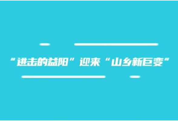 湖南这十年⑨丨益美益阳，资江河畔山乡新巨变