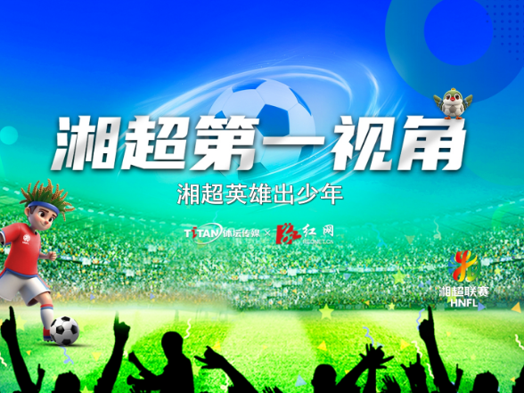 直播回放丨《湘超第一视角》第十期：英雄出少年