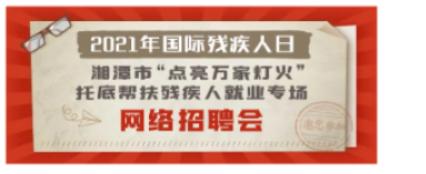 湘潭市 “点亮万家灯火”托底帮扶残疾人就业专场网络招聘会已开启