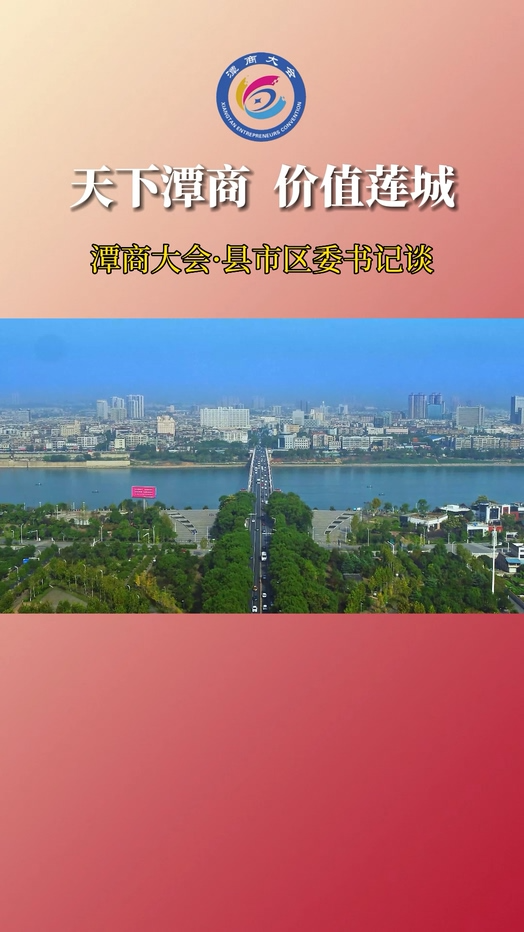 迎潭商大会 展地域风采丨雨湖区委书记段伟长：“雨”君共赢 “湖”润万家
