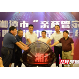 湘潭市“亲商管家”营商服务通小程序上线