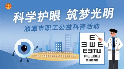 直播回放丨“科学护眼 筑梦光明”湘潭市职工公益科普活动第二场——干眼病预防