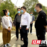 以更严要求落实举措  长沙天心区领导“四不两直”督导疫情防控、文明创建等工作