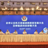全市公安机关首届湖南旅游发展大会安保临战动员部署大会召开