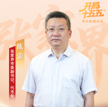陈澎：加快建设世界一流旅游目的地 引领大张家界国际旅游区落地成势丨开局“十五五”·市州权威访谈