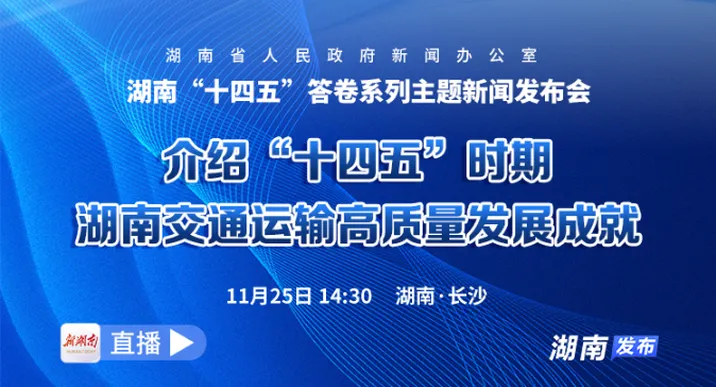 直播 | 湖南“十四五”答卷系列主题新闻发布会：介绍“十四五”时期湖南交通运输高质量发展成就