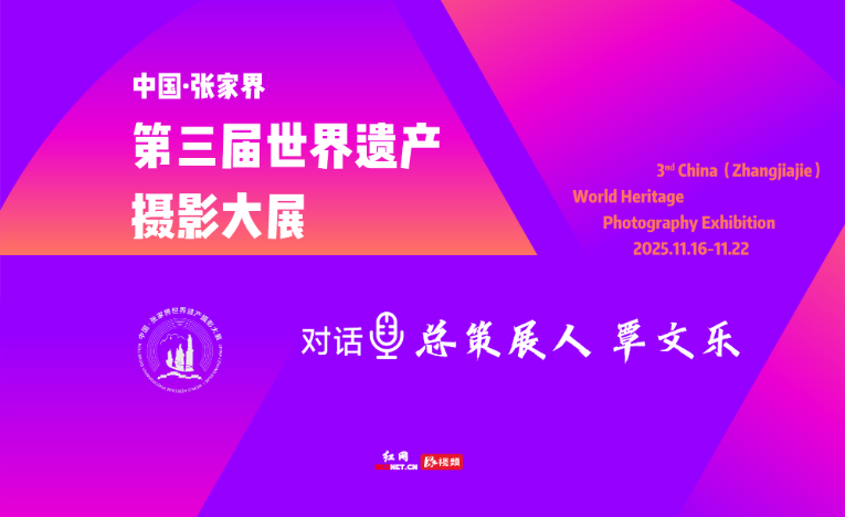 第三届世界遗产摄影大展启幕在即 对话总策展人覃文乐：带你走进张家界光影盛会的背后故事