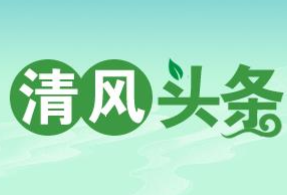 清风头条丨桂东县：执好“廉学廉政廉风”三支笔， 绘就乡村建设新画卷