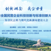 倒计时1天！2023全国民营企业科技创新与标准创新大会——知名民企助力现代化新湖南建设大会