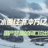 冰雪经济冲万亿，国产装备如何C位出道