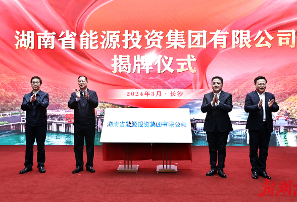 湖南能源集团正式揭牌成立 毛伟明为公司揭牌