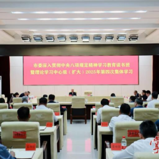锲而不舍落实中央八项规定精神丨市委深入贯彻中央八项规定精神学习教育读书班暨理论学习中心组（扩大）2025年第四次集体学习举行