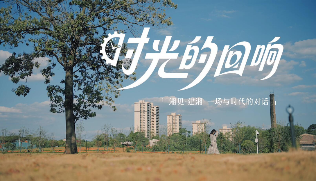 我的家乡“名片”|《时光的回响》,是在建湘老厂房的呼吸间,遇见一座城的过去与未来