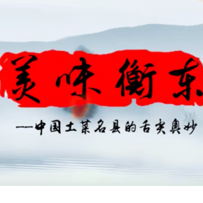 宣传视频 | 美味衡东 中国土菜名县的舌尖奥秘
