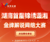 竞逐万元大奖！“锦绣潇湘•金牌解说”网络大赛开启线上报名